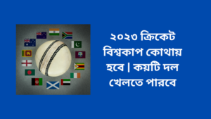 ২০২৩ ক্রিকেট বিশ্বকাপ কোথায় হবে কয়টি দল খেলতে পারবে